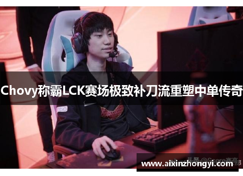Chovy称霸LCK赛场极致补刀流重塑中单传奇